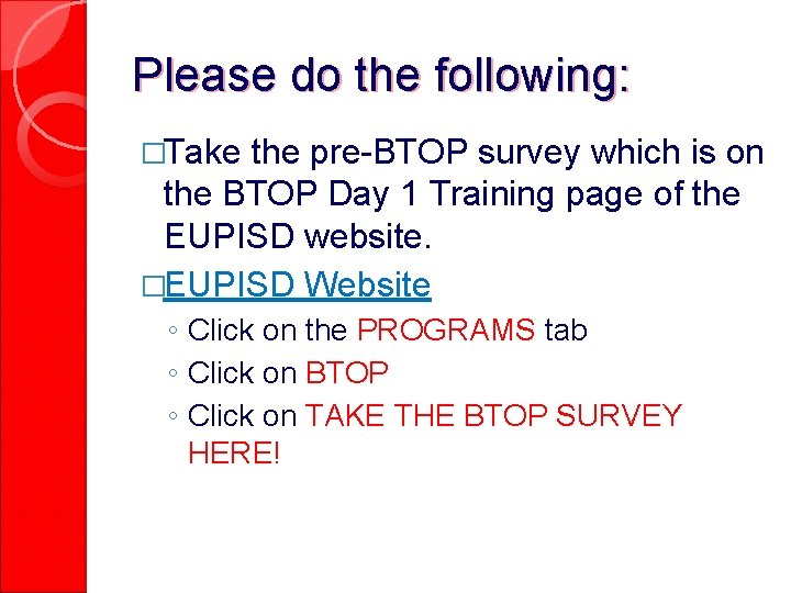 Please do the following: �Take the pre-BTOP survey which is on the BTOP Day