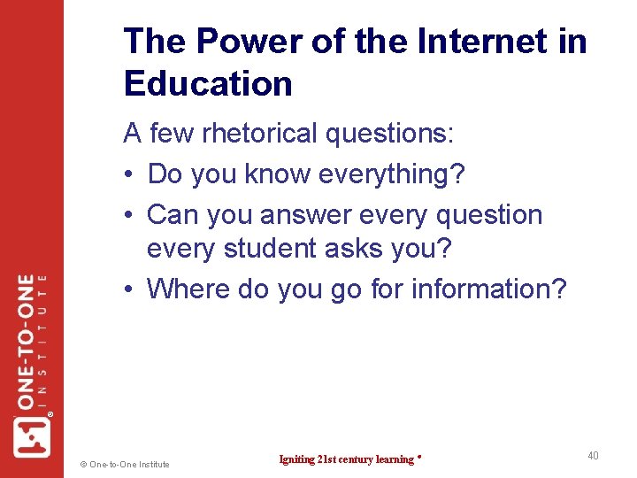 The Power of the Internet in Education ® A few rhetorical questions: • Do