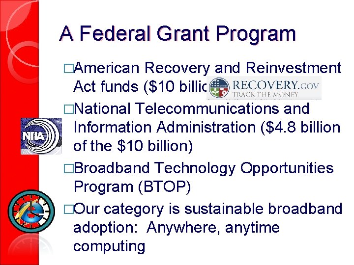 A Federal Grant Program �American Recovery and Reinvestment Act funds ($10 billion) �National Telecommunications