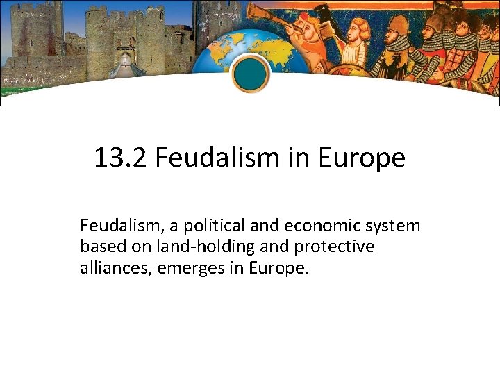 13. 2 Feudalism in Europe Feudalism, a political and economic system based on land-holding