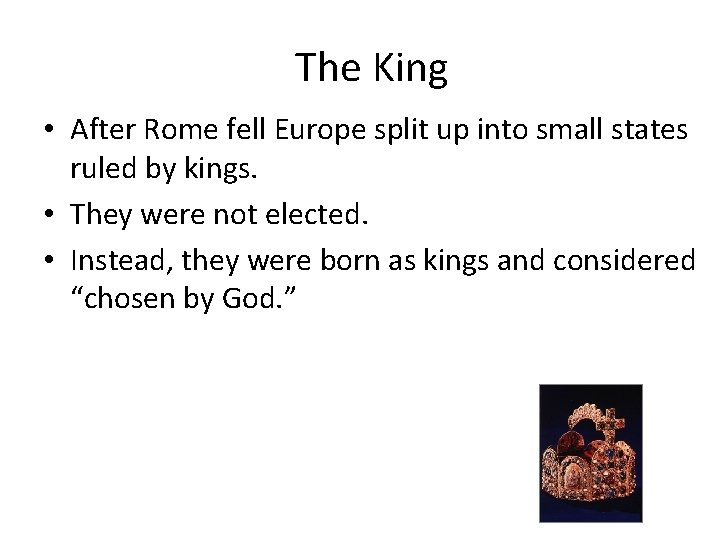 The King • After Rome fell Europe split up into small states ruled by