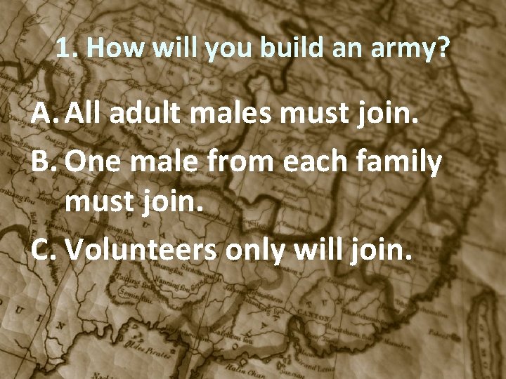1. How will you build an army? A. All adult males must join. B.