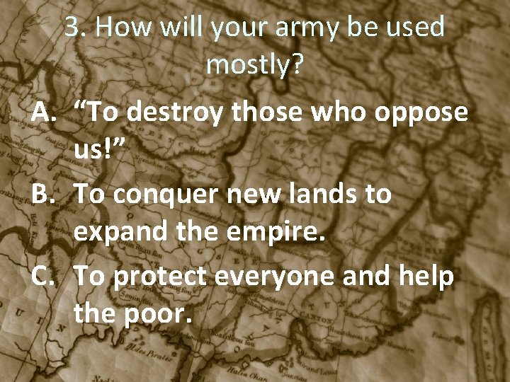 3. How will your army be used mostly? A. “To destroy those who oppose
