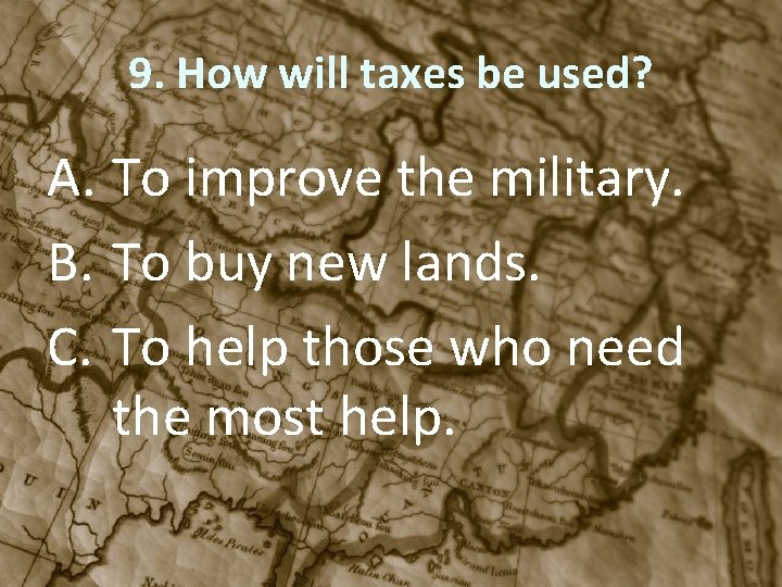 9. How will taxes be used? A. To improve the military. B. To buy