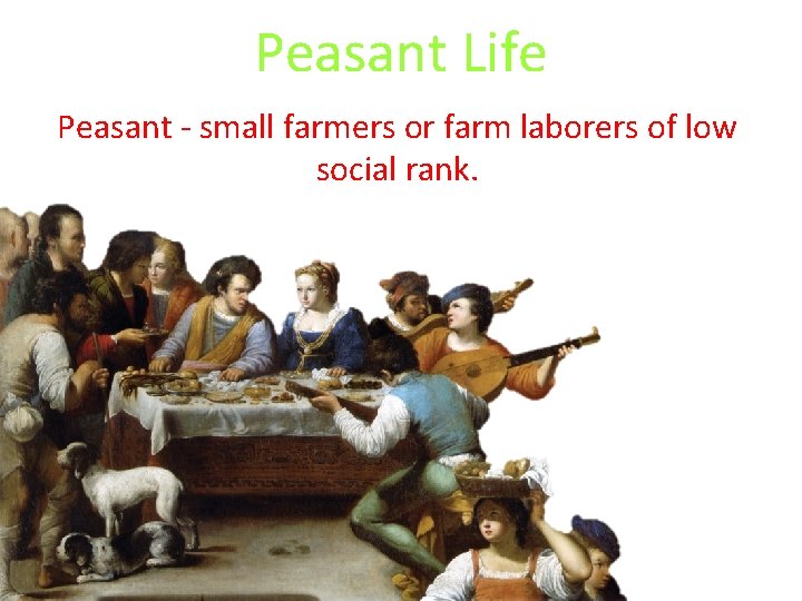 Peasant Life Peasant - small farmers or farm laborers of low social rank. 