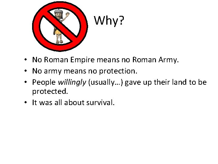 Why? • No Roman Empire means no Roman Army. • No army means no