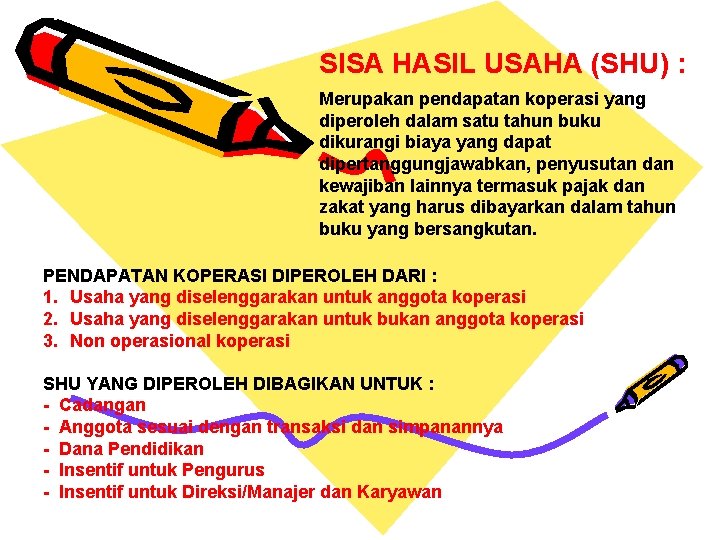 SISA HASIL USAHA (SHU) : Merupakan pendapatan koperasi yang diperoleh dalam satu tahun buku