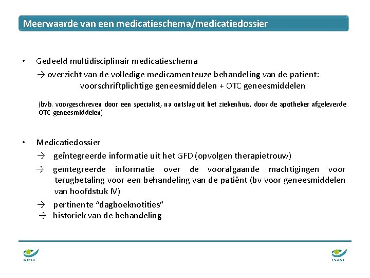 Meerwaarde van een medicatieschema/medicatiedossier • Gedeeld multidisciplinair medicatieschema → overzicht van de volledige medicamenteuze Meerwaarde van een medicatieschema/medicatiedossier • Gedeeld multidisciplinair medicatieschema → overzicht van de volledige medicamenteuze