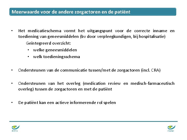 Meerwaarde voor de andere zorgactoren en de patiënt • Het medicatieschema vormt het uitgangspunt Meerwaarde voor de andere zorgactoren en de patiënt • Het medicatieschema vormt het uitgangspunt
