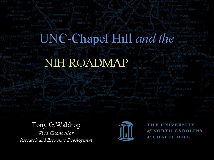 UNC-Chapel Hill and the NIH Roadmap NIH ROADMAP Tony G. Waldrop Vice Chancellor Research