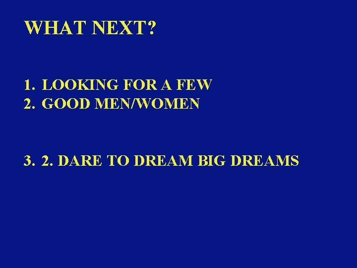 WHAT NEXT? 1. LOOKING FOR A FEW 2. GOOD MEN/WOMEN 3. 2. DARE TO