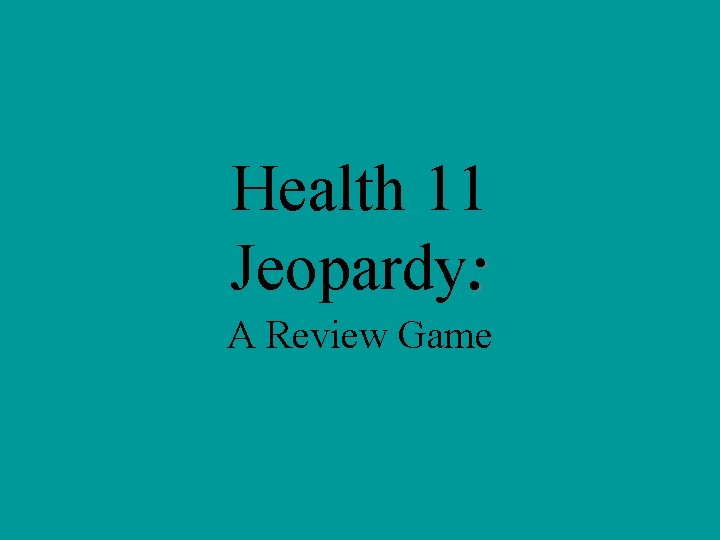 Health 11 Jeopardy: A Review Game 