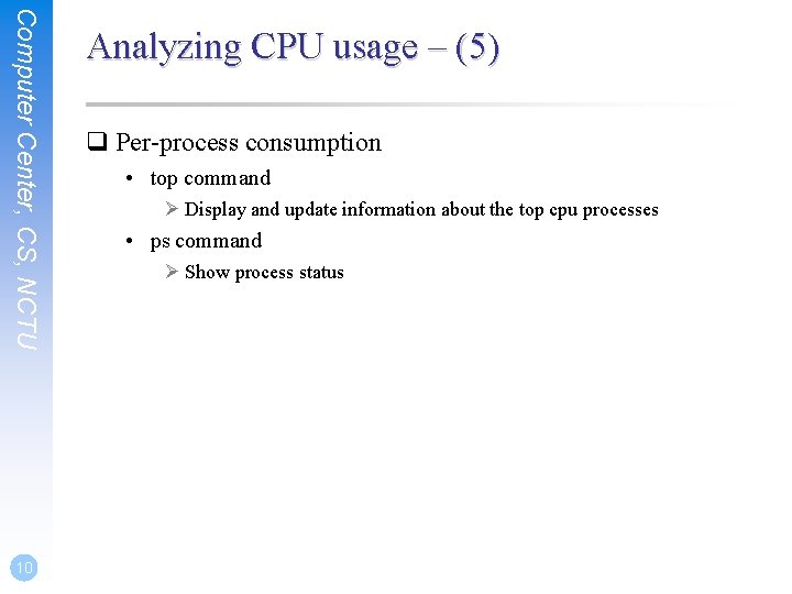 Computer Center, CS, NCTU 10 Analyzing CPU usage – (5) q Per-process consumption •