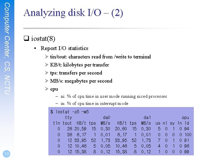 Computer Center, CS, NCTU 19 Analyzing disk I/O – (2) q iostat(8) • Report