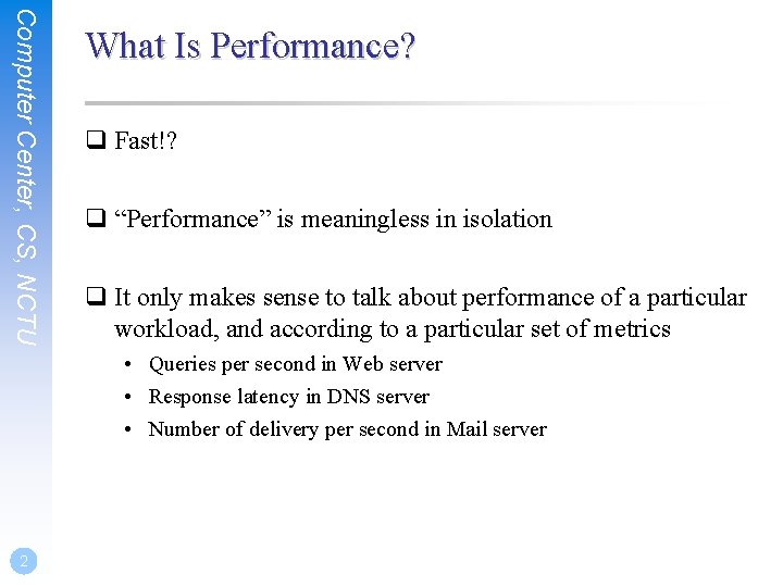 Computer Center, CS, NCTU What Is Performance? q Fast!? q “Performance” is meaningless in