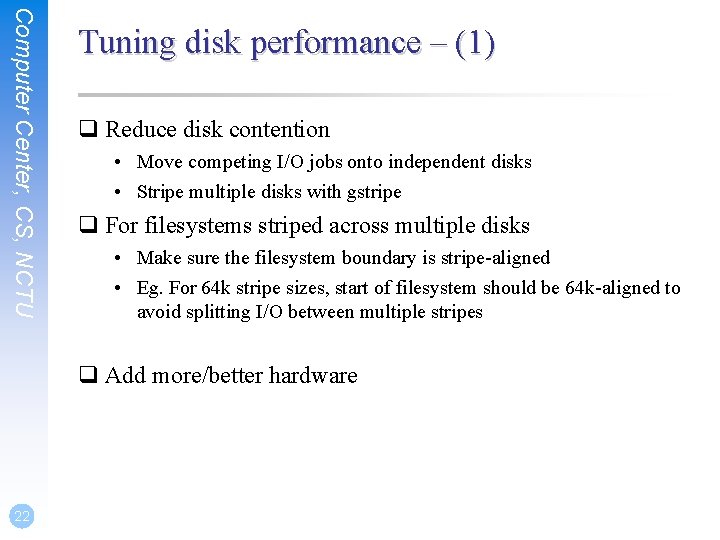 Computer Center, CS, NCTU Tuning disk performance – (1) q Reduce disk contention •