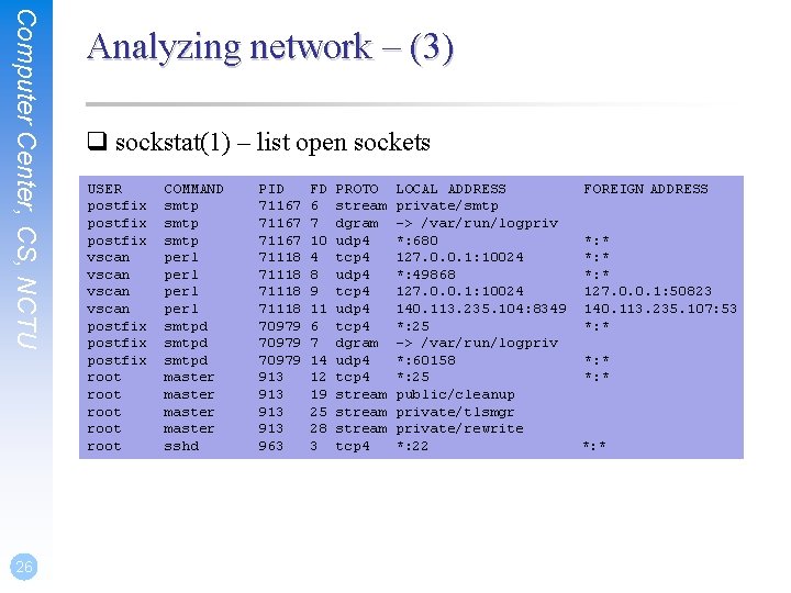 Computer Center, CS, NCTU 26 Analyzing network – (3) q sockstat(1) – list open