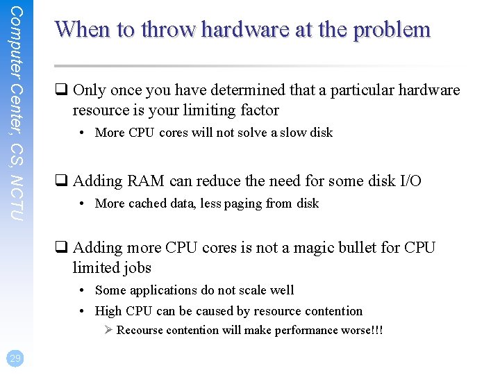 Computer Center, CS, NCTU When to throw hardware at the problem q Only once