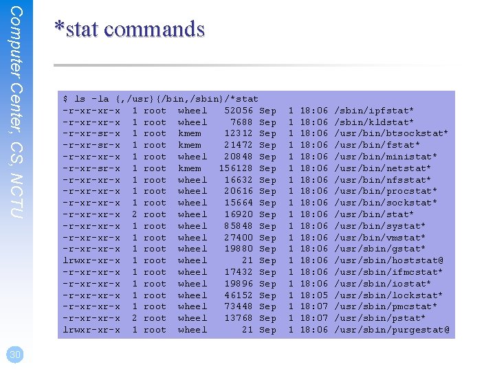 Computer Center, CS, NCTU 30 *stat commands $ ls -la {, /usr}{/bin, /sbin}/*stat -r-xr-xr-x