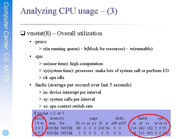 Computer Center, CS, NCTU Analyzing CPU usage – (3) q vmstat(8) – Overall utilization