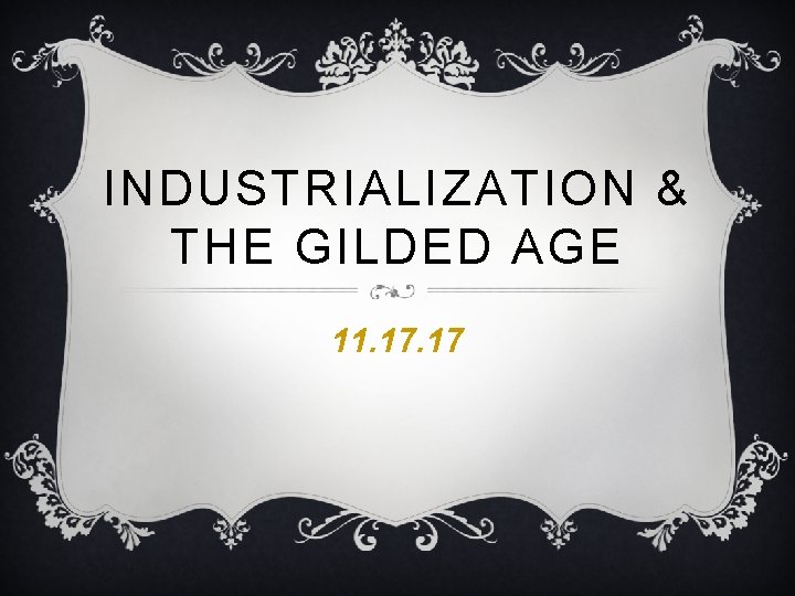 INDUSTRIALIZATION & THE GILDED AGE 11. 17 