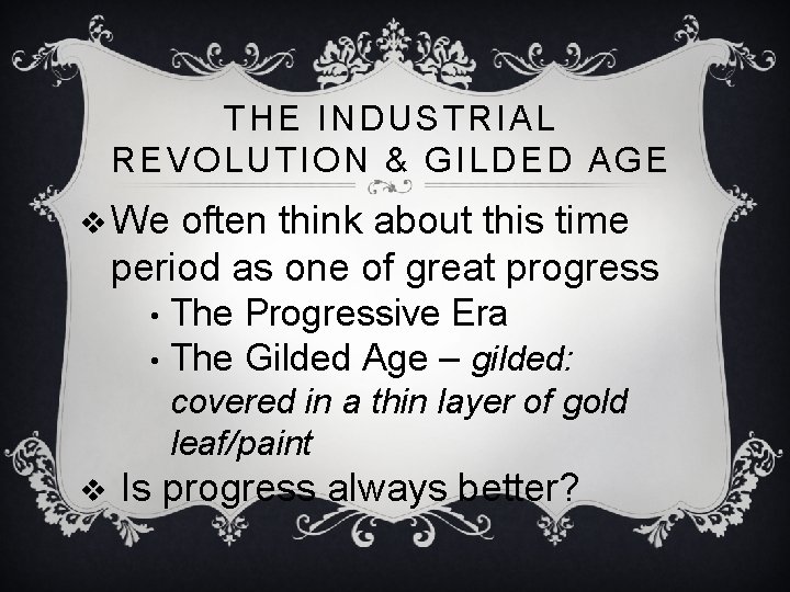THE INDUSTRIAL REVOLUTION & GILDED AGE v We often think about this time period