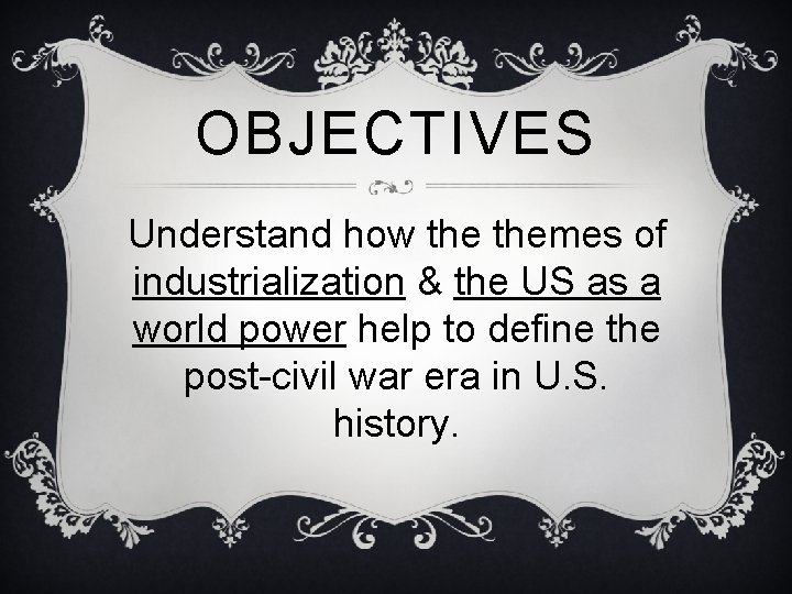 OBJECTIVES Understand how themes of industrialization & the US as a world power help