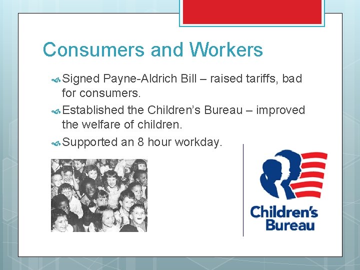 Consumers and Workers Signed Payne-Aldrich Bill – raised tariffs, bad for consumers. Established the