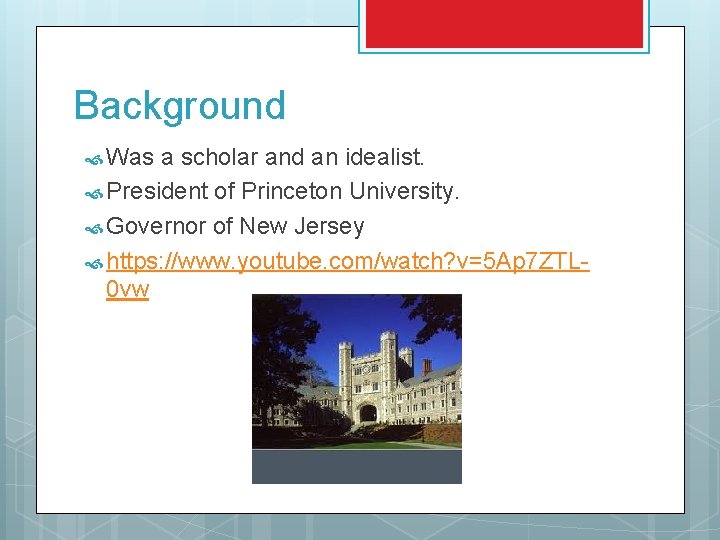 Background Was a scholar and an idealist. President of Princeton University. Governor of New