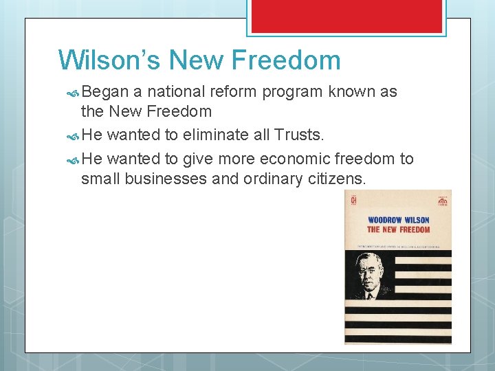 Wilson’s New Freedom Began a national reform program known as the New Freedom He