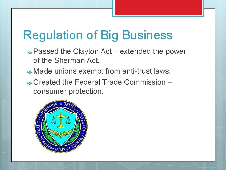 Regulation of Big Business Passed the Clayton Act – extended the power of the