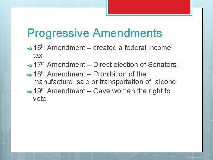 Progressive Amendments 16 th Amendment – created a federal income tax 17 th Amendment