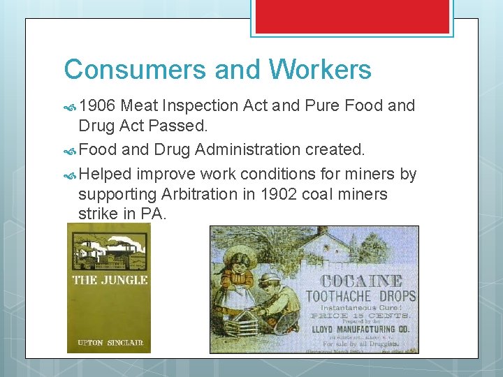 Consumers and Workers 1906 Meat Inspection Act and Pure Food and Drug Act Passed.