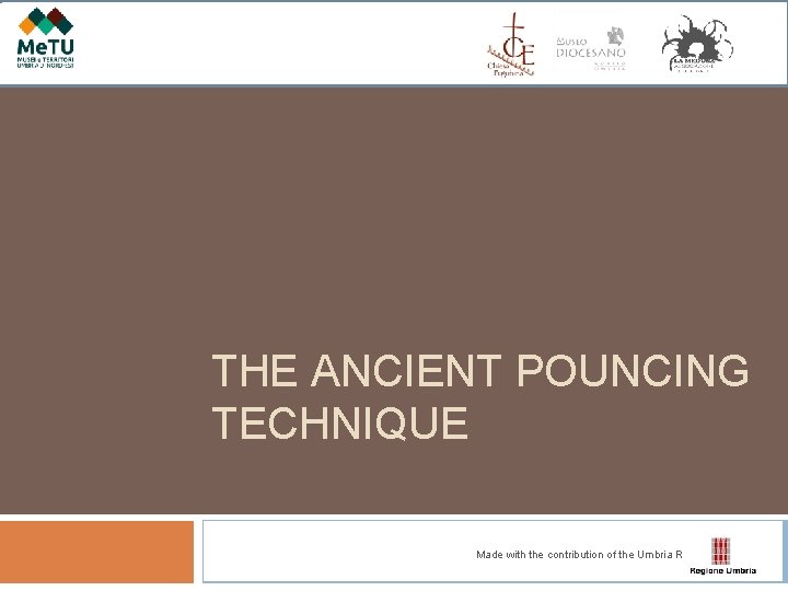 THE ANCIENT POUNCING TECHNIQUE Made with the contribution of the Umbria Region 