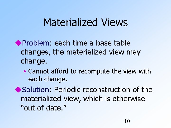 Materialized Views Problem: each time a base table changes, the materialized view may change.