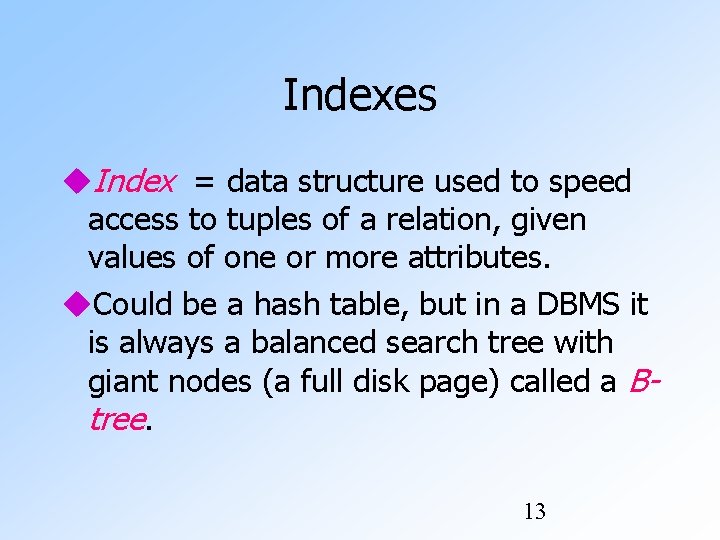 Indexes Index = data structure used to speed access to tuples of a relation,