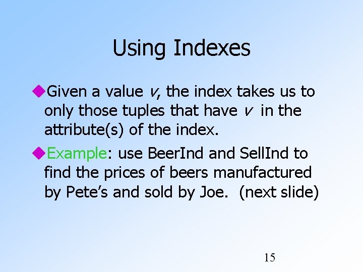 Using Indexes Given a value v, the index takes us to only those tuples