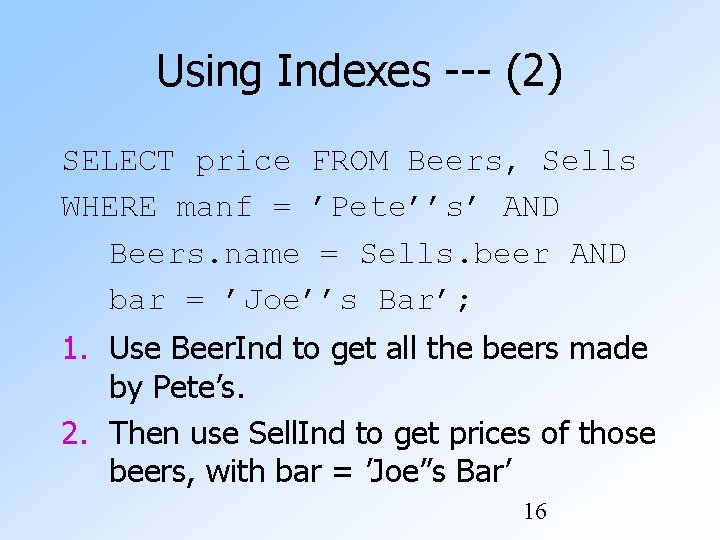 Using Indexes --- (2) SELECT price FROM Beers, Sells WHERE manf = ’Pete’’s’ AND