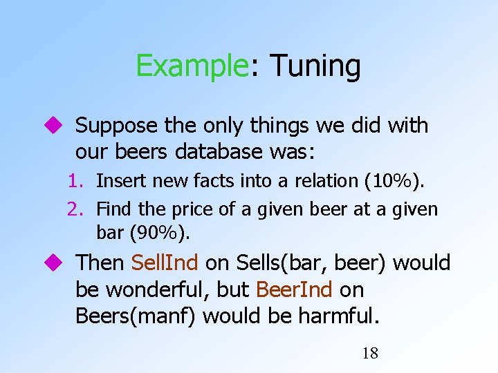 Example: Tuning Suppose the only things we did with our beers database was: 1.