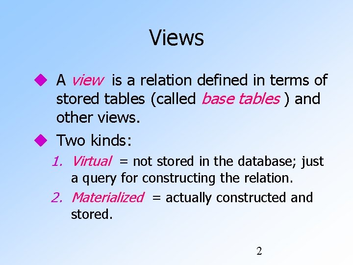 Views A view is a relation defined in terms of stored tables (called base