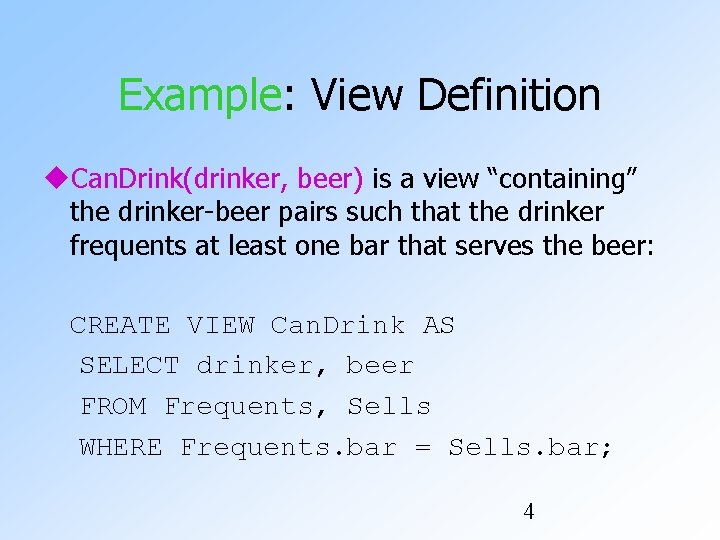 Example: View Definition Can. Drink(drinker, beer) is a view “containing” the drinker-beer pairs such