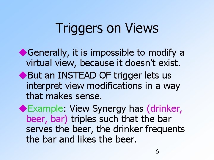 Triggers on Views Generally, it is impossible to modify a virtual view, because it