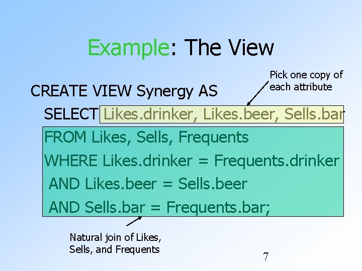 Example: The View Pick one copy of each attribute CREATE VIEW Synergy AS SELECT