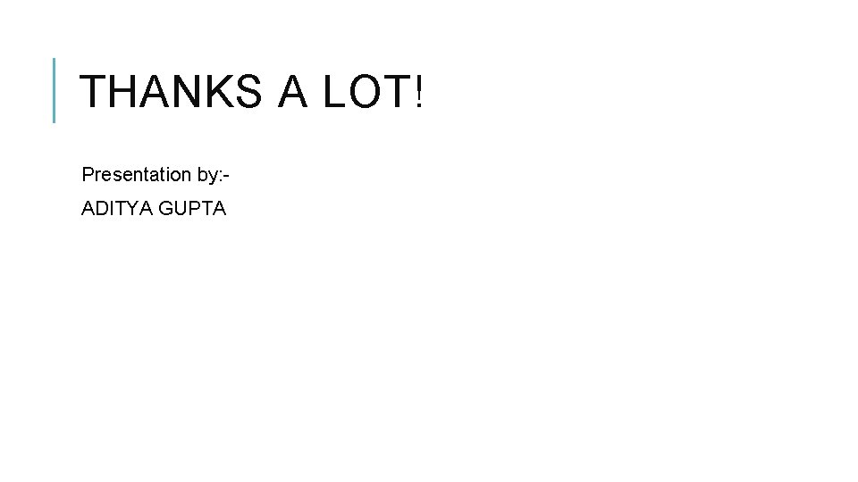 THANKS A LOT! Presentation by: ADITYA GUPTA 