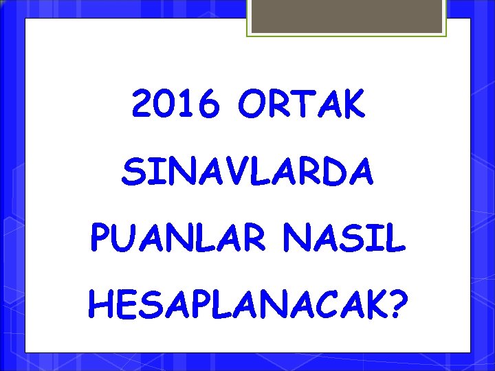 2016 ORTAK SINAVLARDA PUANLAR NASIL HESAPLANACAK? 