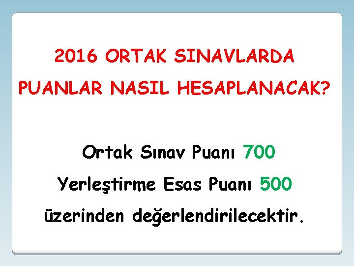 2016 ORTAK SINAVLARDA PUANLAR NASIL HESAPLANACAK? Ortak Sınav Puanı 700 Yerleştirme Esas Puanı 500