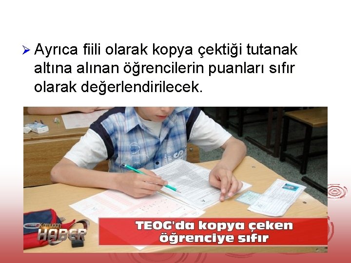 Ø Ayrıca fiili olarak kopya çektiği tutanak altına alınan öğrencilerin puanları sıfır olarak değerlendirilecek.