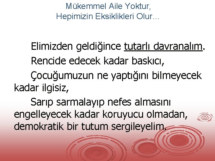 Mükemmel Aile Yoktur, Hepimizin Eksiklikleri Olur… Elimizden geldiğince tutarlı davranalım. Rencide edecek kadar baskıcı,