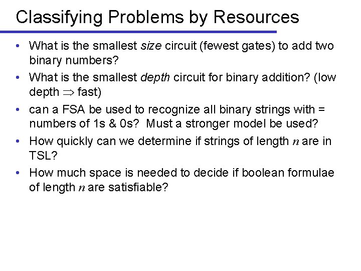 Classifying Problems by Resources • What is the smallest size circuit (fewest gates) to