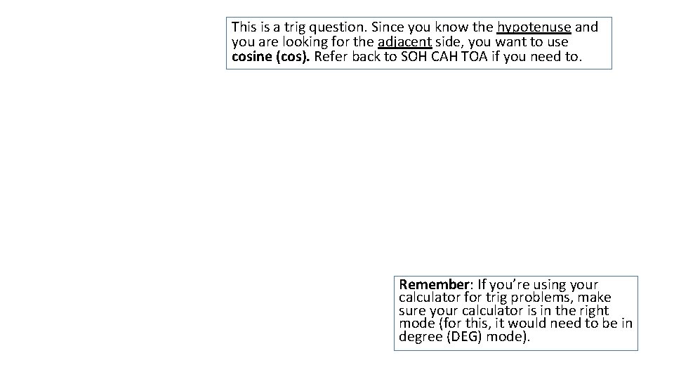 This is a trig question. Since you know the hypotenuse and you are looking